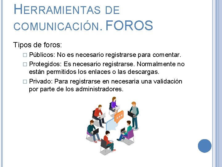 HERRAMIENTAS DE COMUNICACIÓN. FOROS Tipos de foros: � Públicos: No es necesario registrarse para