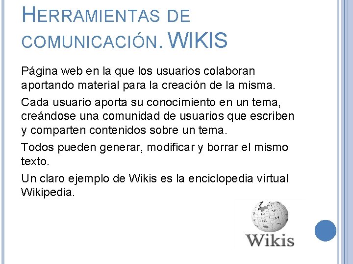 HERRAMIENTAS DE COMUNICACIÓN. WIKIS Página web en la que los usuarios colaboran aportando material