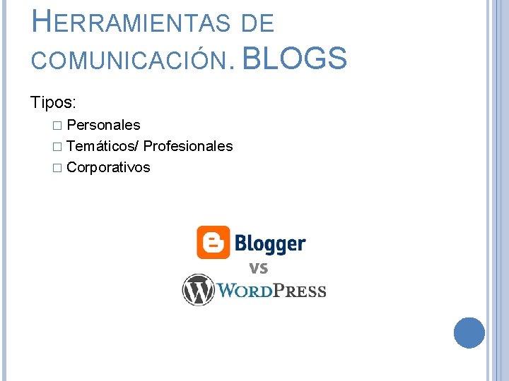 HERRAMIENTAS DE COMUNICACIÓN. BLOGS Tipos: � Personales � Temáticos/ Profesionales � Corporativos 