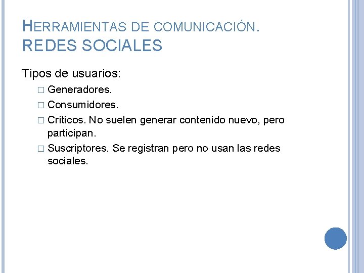 HERRAMIENTAS DE COMUNICACIÓN. REDES SOCIALES Tipos de usuarios: � Generadores. � Consumidores. � Críticos.