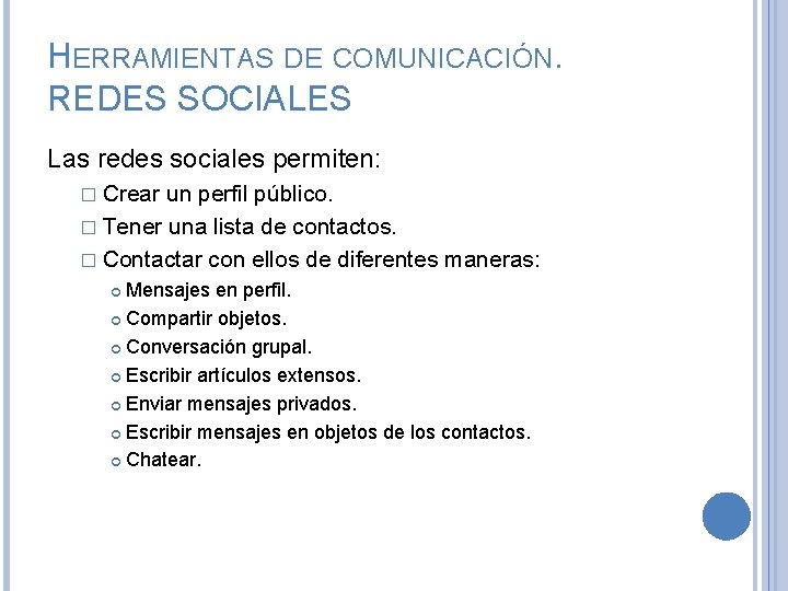 HERRAMIENTAS DE COMUNICACIÓN. REDES SOCIALES Las redes sociales permiten: � Crear un perfil público.