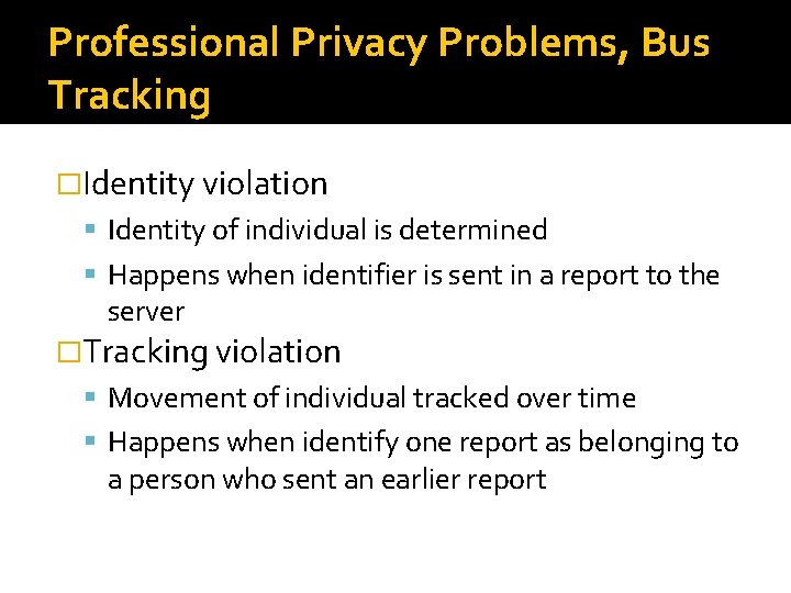 Professional Privacy Problems, Bus Tracking �Identity violation Identity of individual is determined Happens when