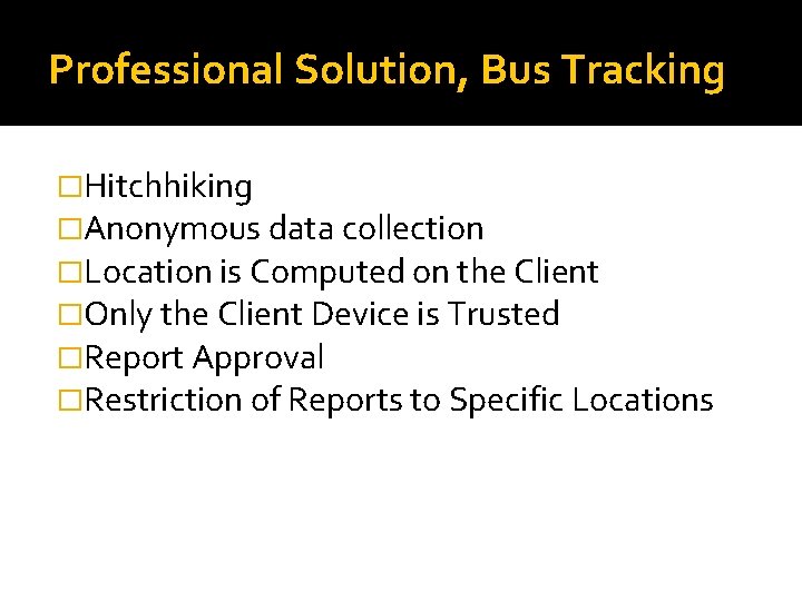 Professional Solution, Bus Tracking �Hitchhiking �Anonymous data collection �Location is Computed on the Client