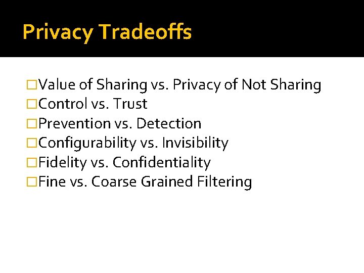 Privacy Tradeoffs �Value of Sharing vs. Privacy of Not Sharing �Control vs. Trust �Prevention