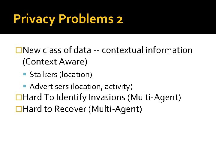 Privacy Problems 2 �New class of data -- contextual information (Context Aware) Stalkers (location)