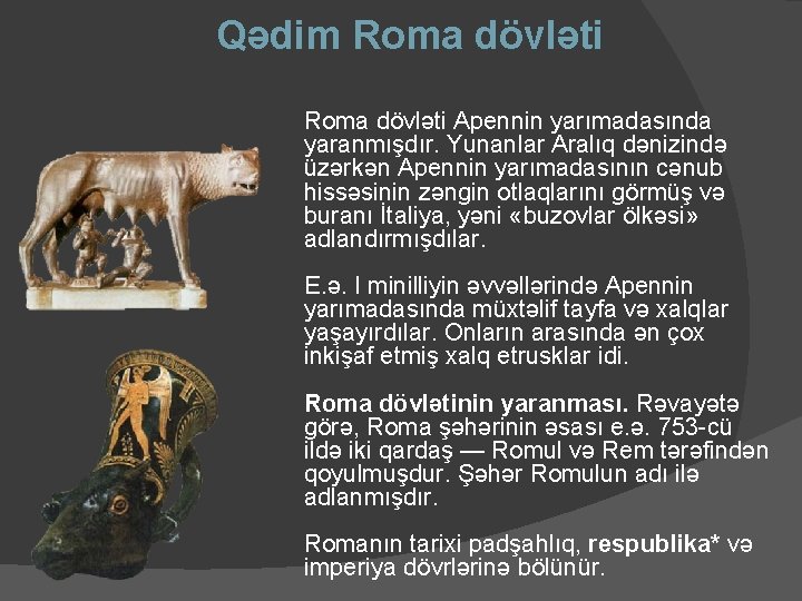 Qədim Roma dövləti Apennin yarımadasında yaranmışdır. Yunanlar Aralıq dənizində üzərkən Apennin yarımadasının cənub hissəsinin