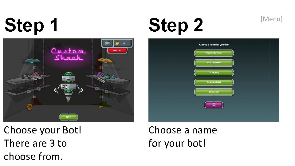 Step 1 Step 2 Choose your Bot! There are 3 to choose from. Choose
