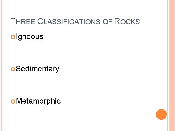 THREE CLASSIFICATIONS OF ROCKS Igneous Sedimentary Metamorphic 