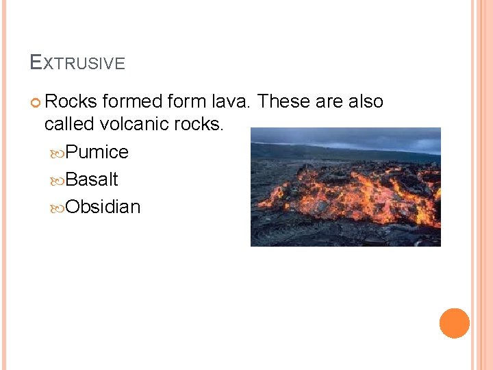 EXTRUSIVE Rocks formed form lava. These are also called volcanic rocks. Pumice Basalt Obsidian