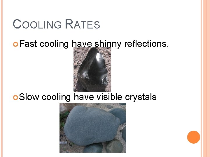 COOLING RATES Fast Slow cooling have shinny reflections. cooling have visible crystals 