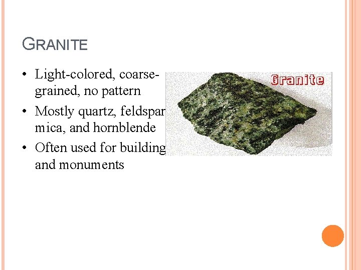 GRANITE • Light-colored, coarsegrained, no pattern • Mostly quartz, feldspar, mica, and hornblende •