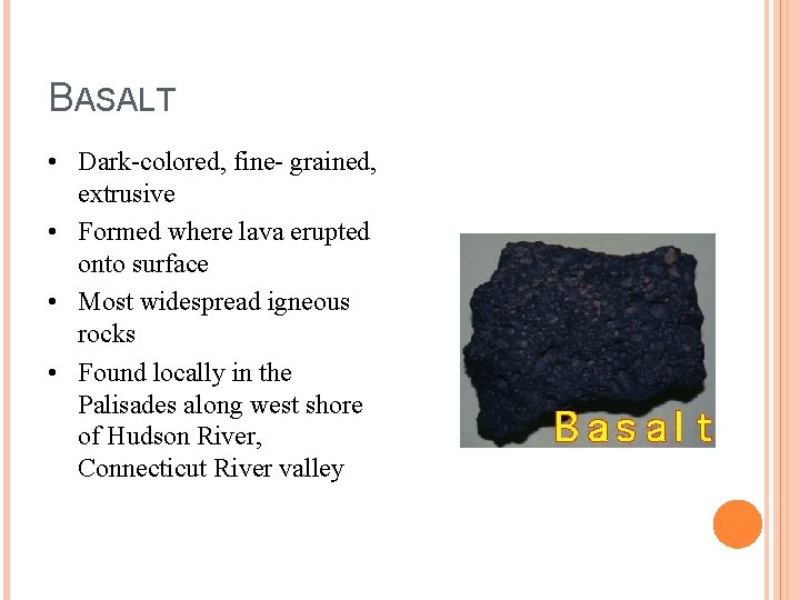 BASALT • Dark-colored, fine- grained, extrusive • Formed where lava erupted onto surface •