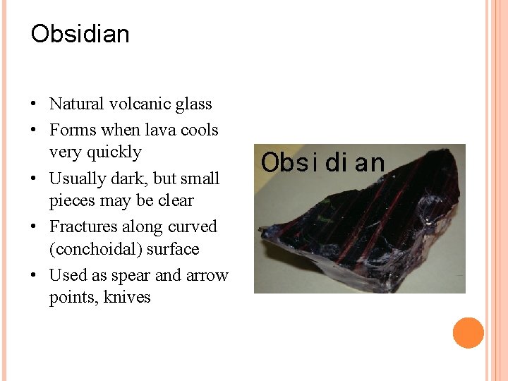 Obsidian • Natural volcanic glass • Forms when lava cools very quickly • Usually