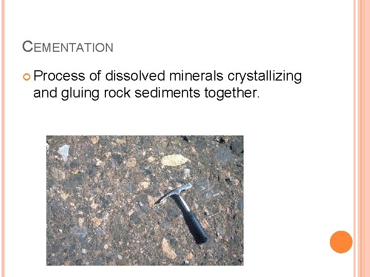 CEMENTATION Process of dissolved minerals crystallizing and gluing rock sediments together. 