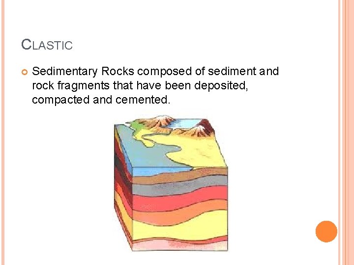 CLASTIC Sedimentary Rocks composed of sediment and rock fragments that have been deposited, compacted