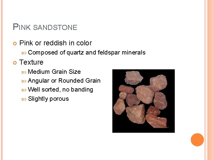 PINK SANDSTONE Pink or reddish in color Composed of quartz and feldspar minerals Texture