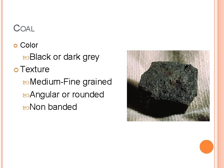 COAL Color Black or dark grey Texture Medium-Fine grained Angular or rounded Non banded