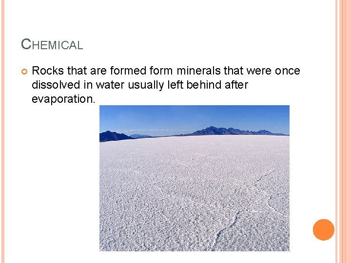 CHEMICAL Rocks that are formed form minerals that were once dissolved in water usually