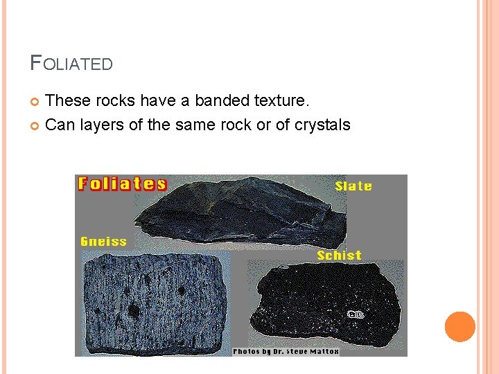 FOLIATED These rocks have a banded texture. Can layers of the same rock or