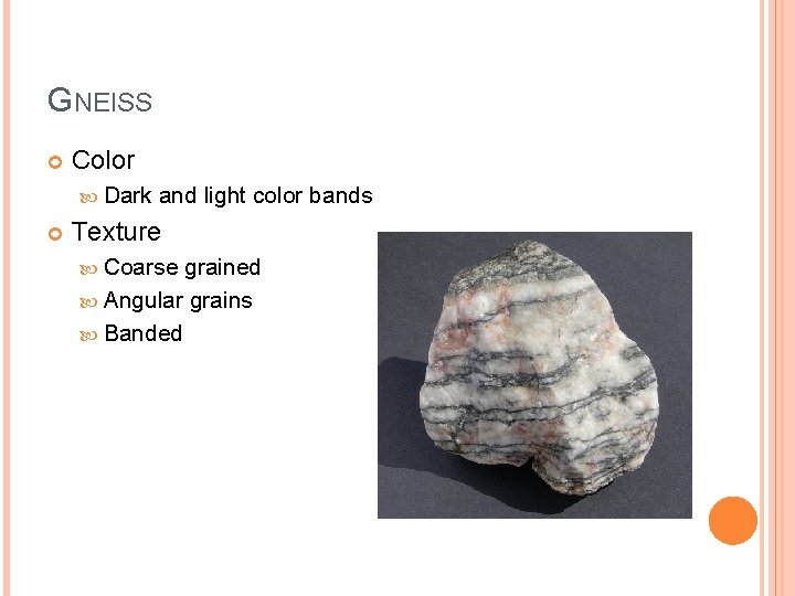 GNEISS Color Dark and light color bands Texture Coarse grained Angular grains Banded 