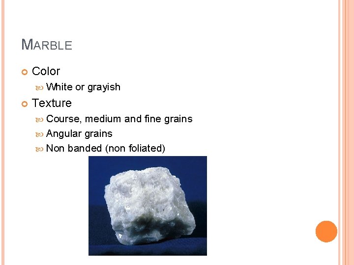 MARBLE Color White or grayish Texture Course, medium and fine grains Angular grains Non