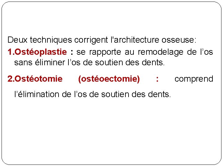 Deux techniques corrigent l'architecture osseuse: 1. Ostéoplastie : se rapporte au remodelage de l’os