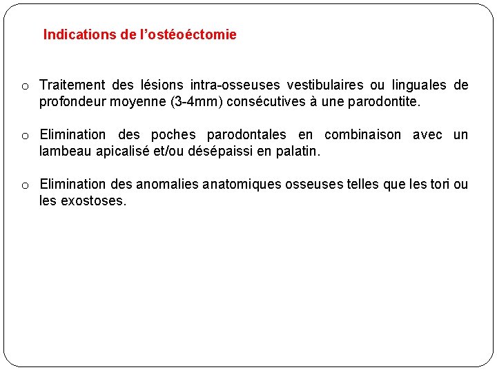 Indications de l’ostéoéctomie o Traitement des lésions intra-osseuses vestibulaires ou linguales de profondeur moyenne