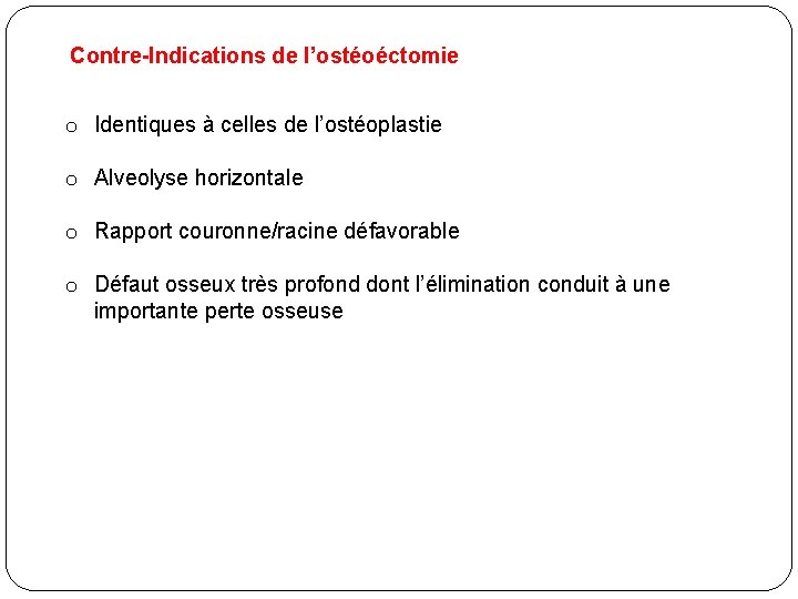 Contre-Indications de l’ostéoéctomie o Identiques à celles de l’ostéoplastie o Alveolyse horizontale o Rapport