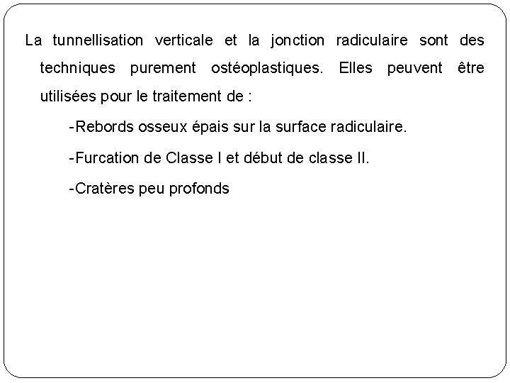 La tunnellisation verticale et la jonction radiculaire sont des techniques purement ostéoplastiques. Elles peuvent