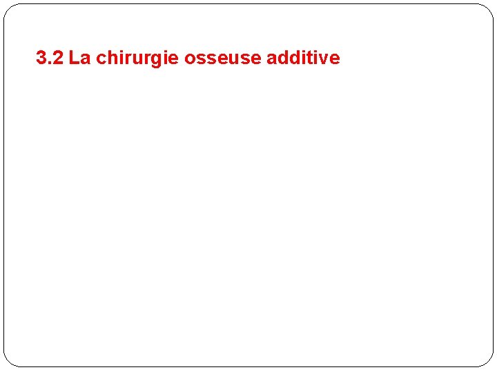 3. 2 La chirurgie osseuse additive 