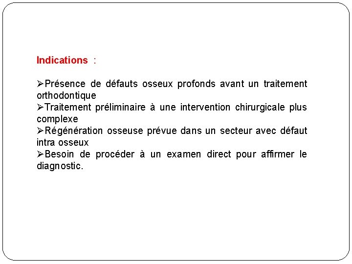 Indications : ØPrésence de défauts osseux profonds avant un traitement orthodontique ØTraitement préliminaire à