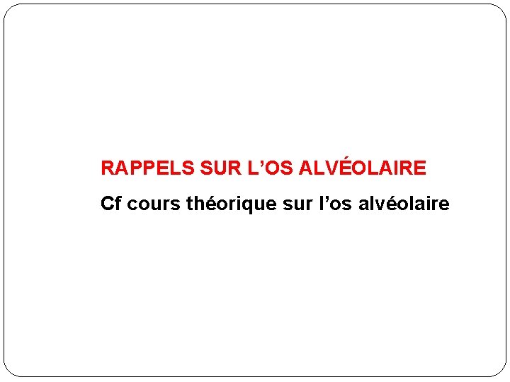 RAPPELS SUR L’OS ALVÉOLAIRE Cf cours théorique sur l’os alvéolaire 