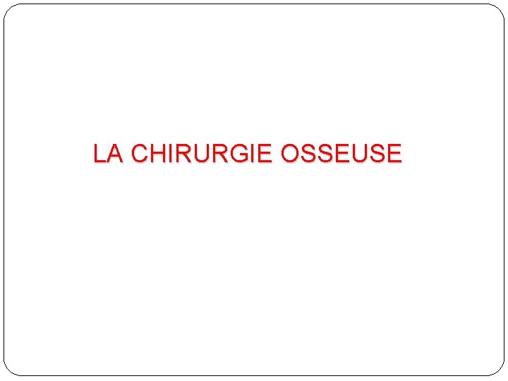 LA CHIRURGIE OSSEUSE 