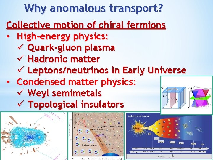 Why anomalous transport? Collective motion of chiral fermions • High-energy physics: ü Quark-gluon plasma