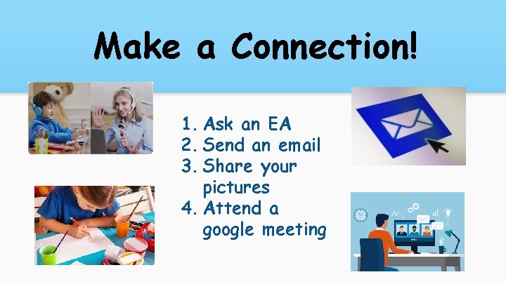 Make a Connection! 1. Ask an EA 2. Send an email 3. Share your