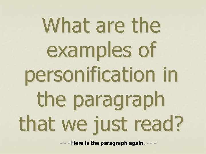 What are the examples of personification in the paragraph that we just read? -
