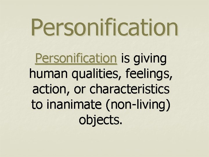 Personification is giving human qualities, feelings, action, or characteristics to inanimate (non-living) objects. 