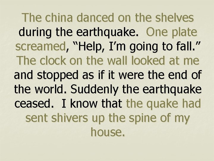 The china danced on the shelves during the earthquake. One plate screamed, “Help, I’m