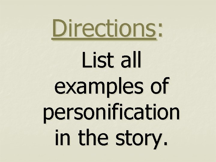 Directions: List all examples of personification in the story. 