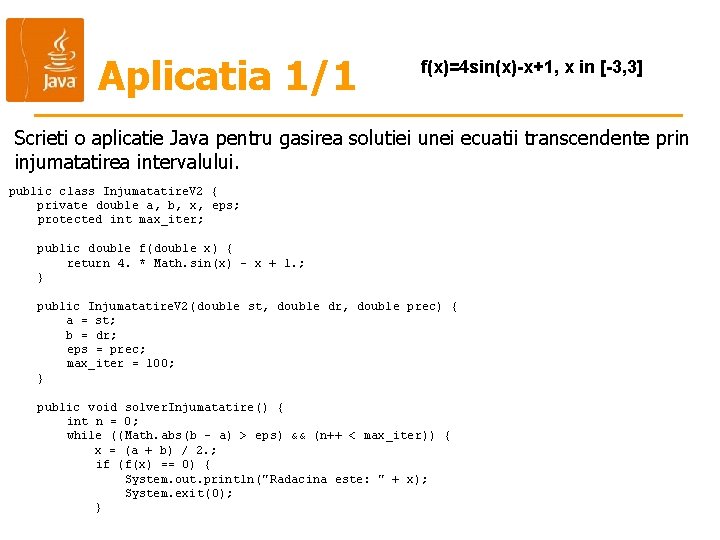 Aplicatia 1/1 f(x)=4 sin(x)-x+1, x in [-3, 3] Scrieti o aplicatie Java pentru gasirea