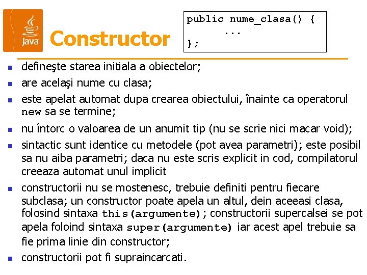 Constructor n n n n public nume_clasa() {. . . }; defineşte starea initiala