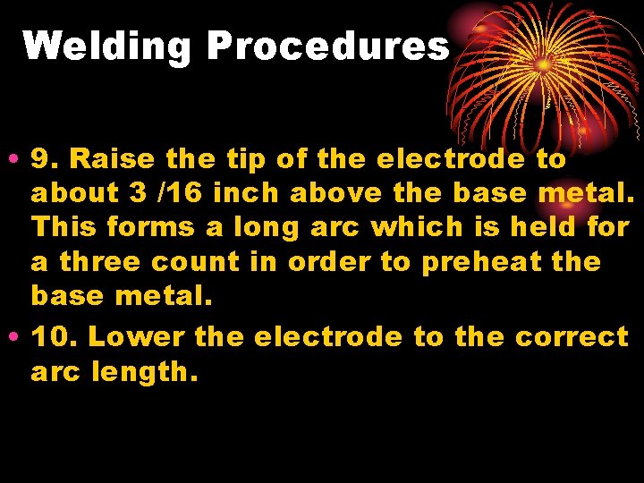 Welding Procedures • 9. Raise the tip of the electrode to about 3 /16