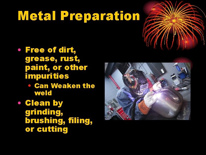 Metal Preparation • Free of dirt, grease, rust, paint, or other impurities • Can