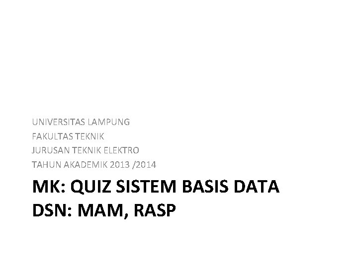 UNIVERSITAS LAMPUNG FAKULTAS TEKNIK JURUSAN TEKNIK ELEKTRO TAHUN AKADEMIK 2013 /2014 MK: QUIZ SISTEM