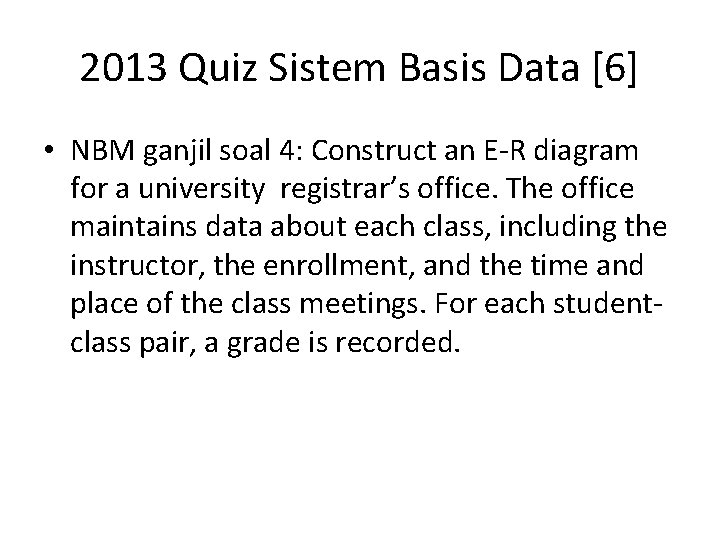 2013 Quiz Sistem Basis Data [6] • NBM ganjil soal 4: Construct an E-R