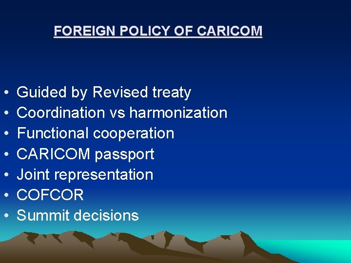 FOREIGN POLICY OF CARICOM • • Guided by Revised treaty Coordination vs harmonization Functional