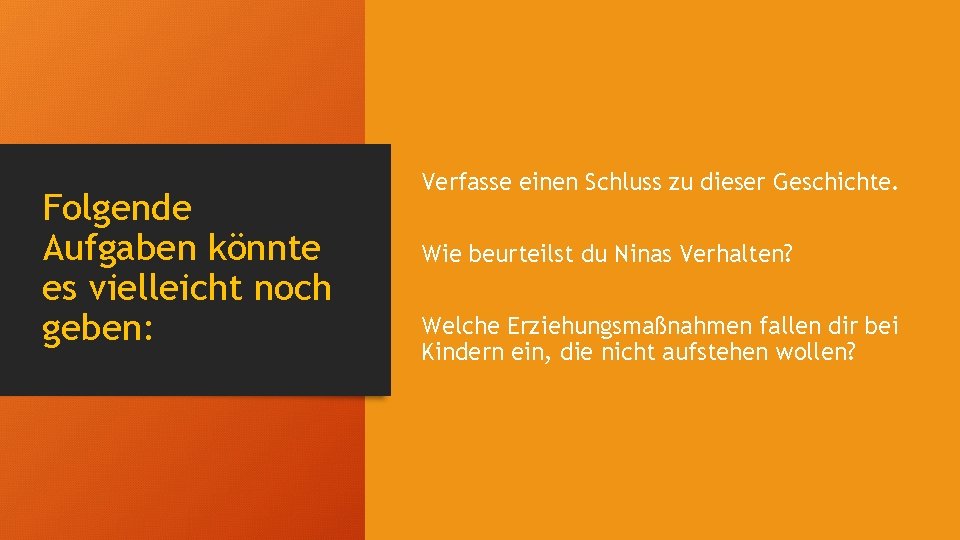 Folgende Aufgaben könnte es vielleicht noch geben: Verfasse einen Schluss zu dieser Geschichte. Wie