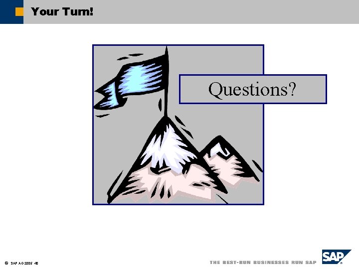 Your Turn! Questions? ã SAP AG 2005, 40 