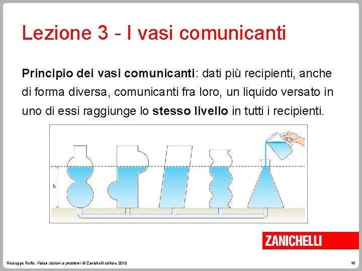 Lezione 3 - I vasi comunicanti Principio dei vasi comunicanti: dati più recipienti, anche
