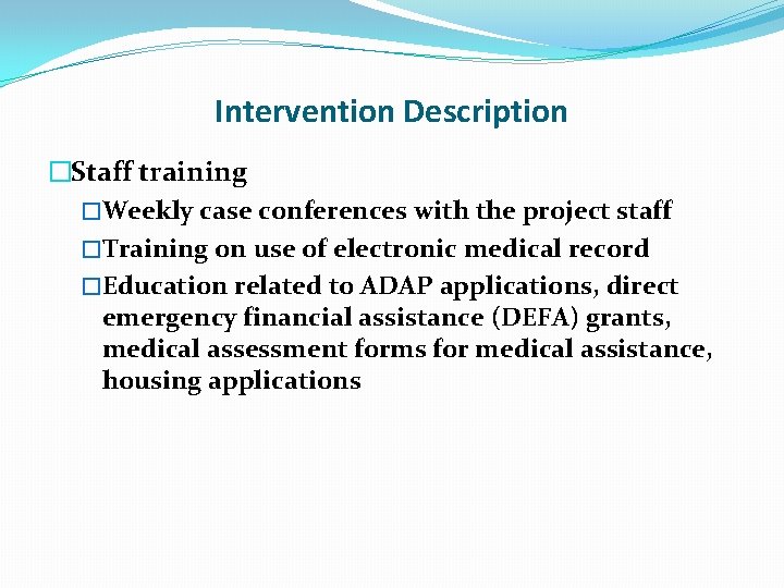 Intervention Description �Staff training �Weekly case conferences with the project staff �Training on use